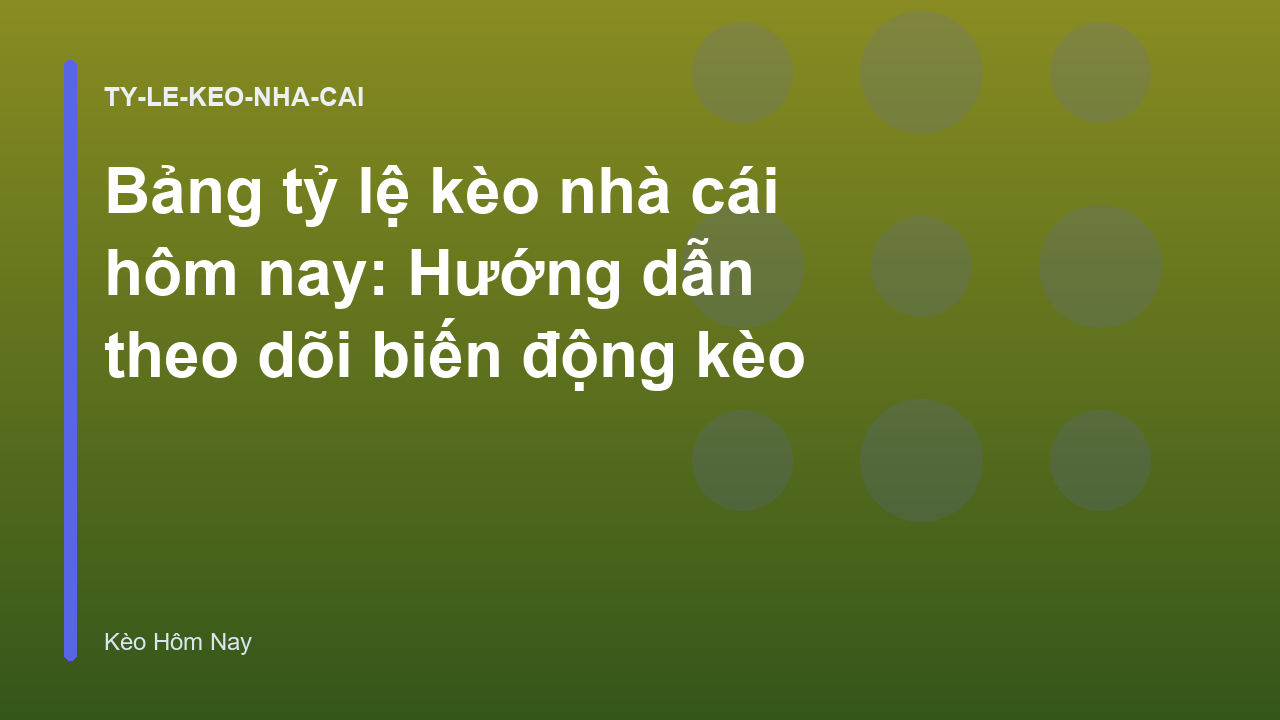 Bảng tỷ lệ kèo nhà cái hôm nay: Hướng dẫn theo dõi biến động kèo