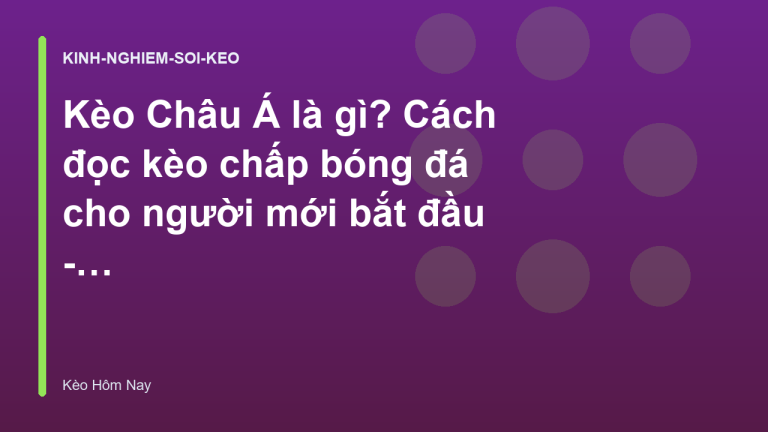 Kèo Châu Á là gì? Cách đọc kèo chấp bóng đá cho người mới bắt đầu - Keohomnay.io