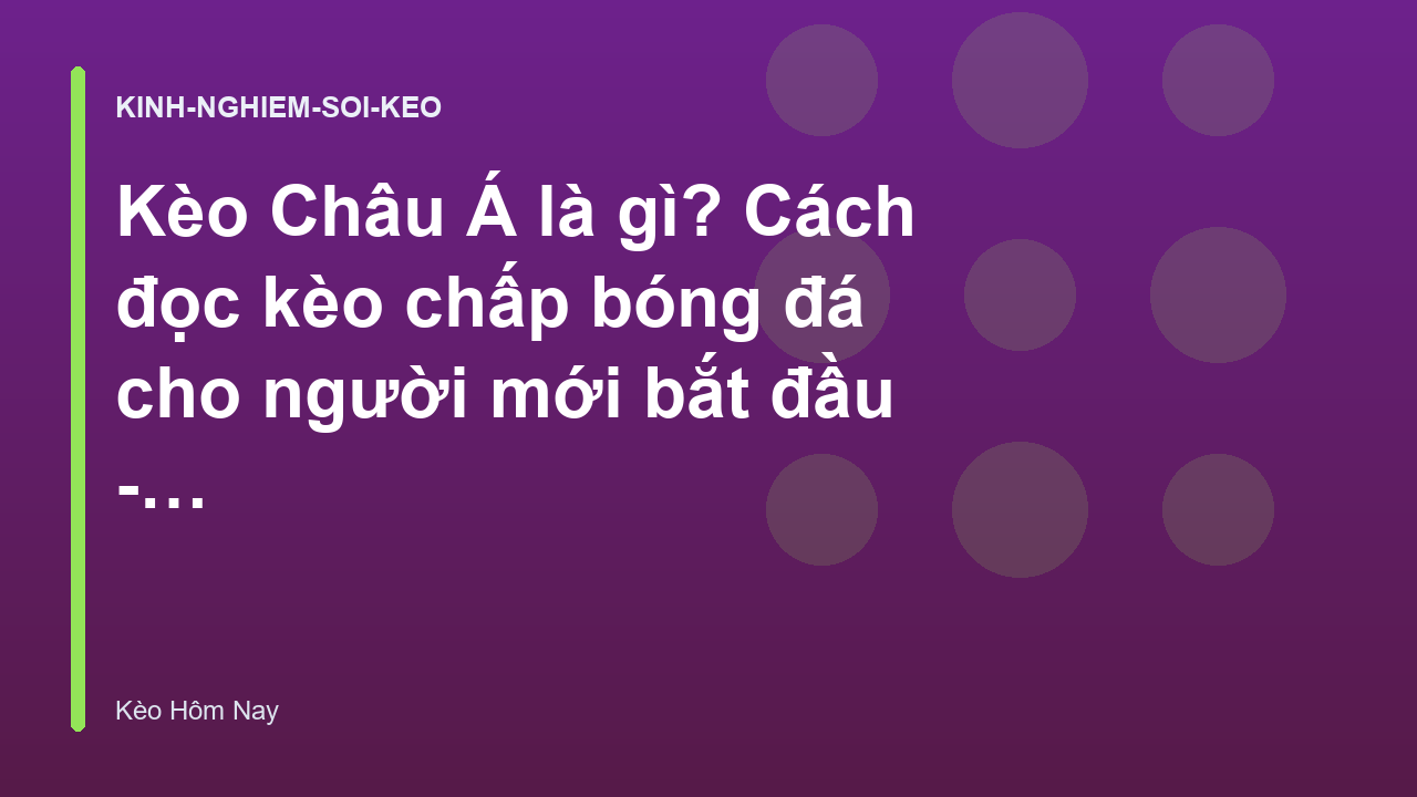 Kèo Châu Á là gì? Cách đọc kèo chấp bóng đá cho người mới bắt đầu - Keohomnay.io